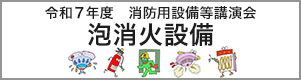 令和7年度  消防用設備等講演会 泡消火設備
