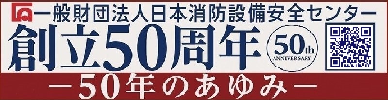一般財団法人日本消防設備安全センター 創立50周年 50年の歩み